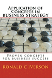 Ronald C. Iverson - Application of Concepts in Business Strategy: Proven concepts for business success, Häftad