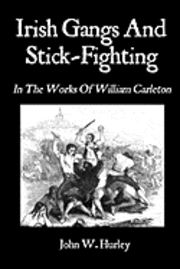 William Carleton, John W. Hurley - Irish Gangs And Stick-Fighting: In The Works Of William Carleton, Häftad