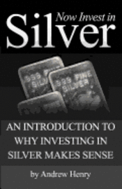 Andrew Henry - Now Invest In Silver: An Introduction To Why Investing In Silver Makes Sense, Häftad. Tillgänglighet: Lägg i varukorg
