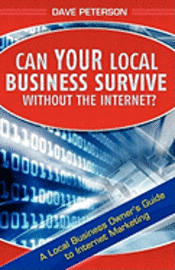Dave Peterson - Can Your Local Business Survive Without the Internet?: A Local Business Owner's Guide to Internet Marketing, Häftad. Tillgänglighet: Lägg i varukorg