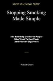 Robert Gilbert - Stopping Smoking Made Simple: The Self-Help Guide For People Who Want To End Their Addiction to Cigarettes, Häftad