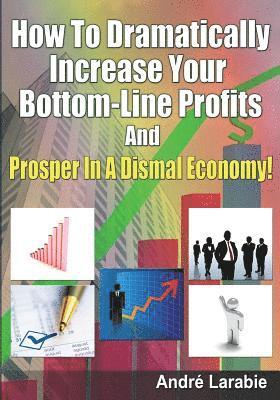 Andre Larabie - How To Dramatically Increase Your Bottom-Line Profits And Prosper In A Dismal Economy!, Häftad. Tillgänglighet: Lägg i varukorg