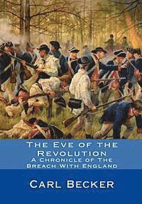 Carl Becker - The Eve of the Revolution: A Chronicle of The Breach With England, Häftad