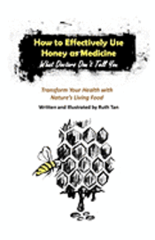 Ruth Tan - How to Effectively Use Honey as Medicine: What Doctors Don't Tell You: Transform Your Health with Nature's Living Food, Häftad. Tillgänglighet: Lägg i varukorg