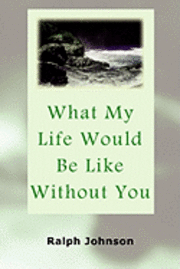 Ralph Johnson - What My Life Would Be Like Without You, Häftad
