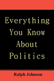 Ralph Johnson - Everything You Know About Politics, Häftad
