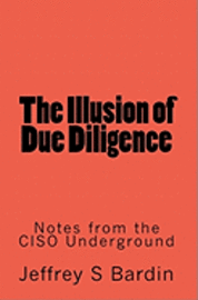 Jeffrey S. Bardin - The Illusion of Due Diligence: Notes from the CISO Underground, Häftad. Tillgänglighet: Lägg i varukorg