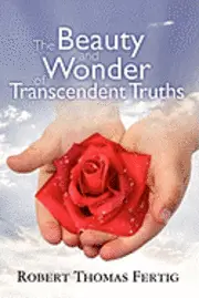 Robert Thomas Fertig - The Beauty and Wonder of Transcendent Truths, Häftad. Tillgänglighet: Lägg i varukorg