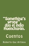 'Something's wrong', dijo el indio Huenchuyn.: Cuentos