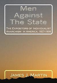 James J. Martin - Men Against The State: The Expositors of Individualist Anarchism in America, 1827-1908, Häftad. Tillgänglighet: Lägg i varukorg