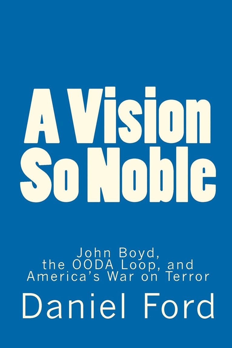 Daniel Ford - A Vision So Noble: John Boyd, the OODA Loop, and America's War on Terror, Häftad. Tillgänglighet: Lägg i varukorg