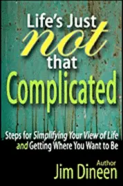 Jim Dineen - Life's Just Not That Complicated: Steps for Simplifying Your Life And Getting Where You Want to Be, Häftad. Tillgänglighet: Lägg i varukorg