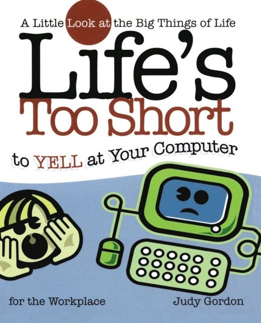Judy Gordon - Life's too Short to Yell at Your Computer, E-bok