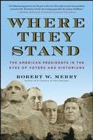 Robert W. Merry - Where They Stand: The American Presidents in the Eyes of Voters and Historians, Häftad