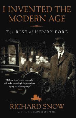 Richard Snow - I Invented the Modern Age: The Rise of Henry Ford, Häftad