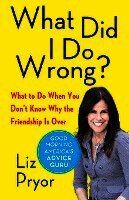 Liz Pryor - What Did I Do Wrong?: What to Do When You Don't Know Why the Friendship Is Over, Häftad