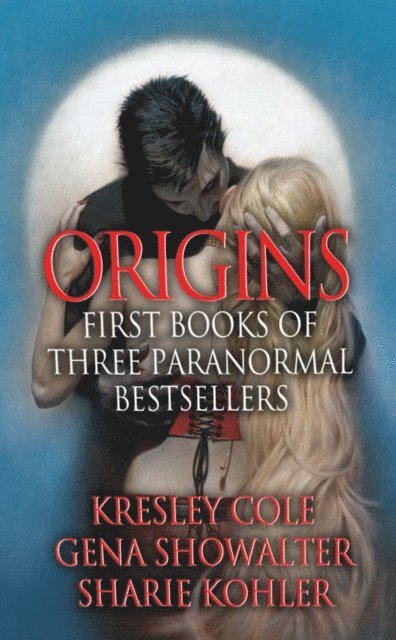Sharie Kohler, Gena Showalter, Kresley Cole - Origins: First Books of Three Paranormal Bestsellers: Cole, Showalter, Kohler, E-bok