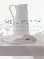 Neil Perry - The Food I Love, Häftad
