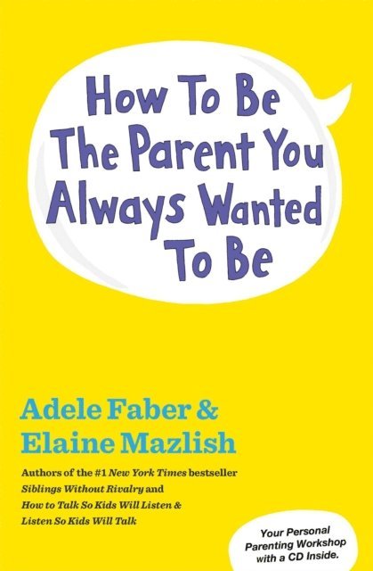 Elaine Mazlish, Adele Faber - How to Be the Parent You Always Wanted to Be, E-bok