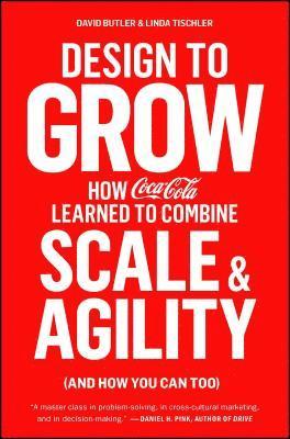 David Butler, Linda Tischler - Design to Grow: How Coca-Cola Learned to Combine Scale and Agility (and How You Can Too), Häftad