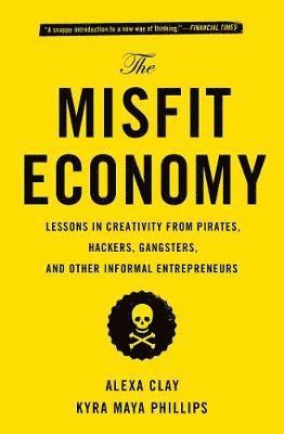 Alexa Clay, Kyra Maya Phillips - The Misfit Economy: Lessons in Creativity from Pirates, Hackers, Gangsters and Other Informal Entrepreneurs, Häftad. Tillgänglighet: Lägg i varukorg