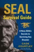 Cade Courtley - SEAL Survival Guide: A Navy SEAL's Secrets to Surviving Any Disaster, Häftad