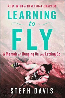 Steph Davis - Learning to Fly: A Memoir of Hanging on and Letting Go, Häftad