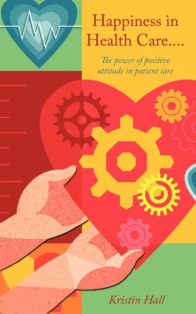 Happiness in Health Care...The Power of Positive Attitude in Patient Care.
