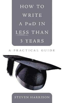 Steven Harrison - How to Write a PhD in Less Than 3 Years, Häftad