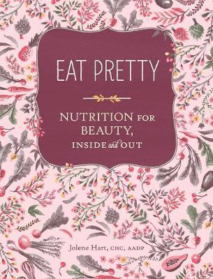 Jolene Hart - Eat Pretty: Nutrition for Beauty, Inside and Out, Häftad