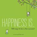 Happiness Is . . . 500 Ways to Be in the Moment