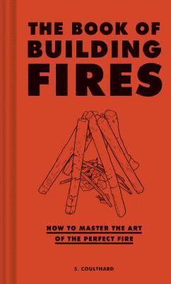 S. Coulthard - The Book of Building Fires: How to Master the Art of the Perfect Fire, Inbunden. Tillgänglighet: Lägg i varukorg