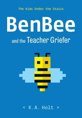K. a. Holt - Benbee and the Teacher Griefer: The Kids Under the Stairs, Inbunden