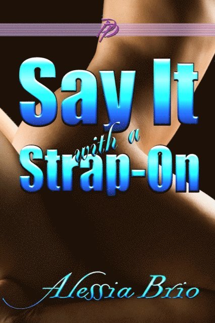 Alessia Brio - Say It with a Strap-On, E-bok