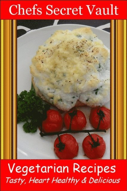 Chefs Secret Vault - Vegetarian Recipes: Tasty, Heart Healthy & Delicious, E-bok