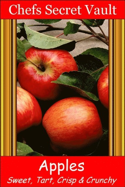Chefs Secret Vault - Apples: Sweet, Tart, Crisp, Crunchy, E-bok