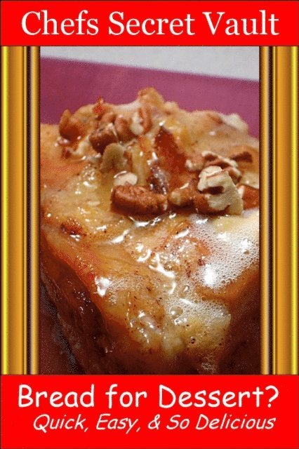 Chefs Secret Vault - Bread For Dessert? Quick, Easy, And So Delicious, E-bok