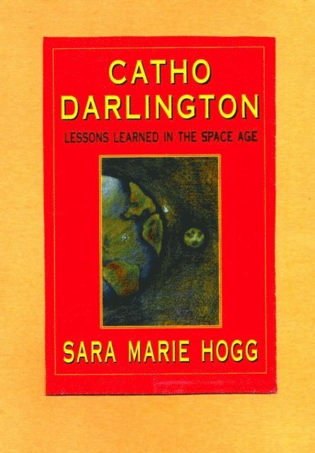 Sara Marie Hogg - Catho Darlington--Lessons Learned in the Space Age, E-bok