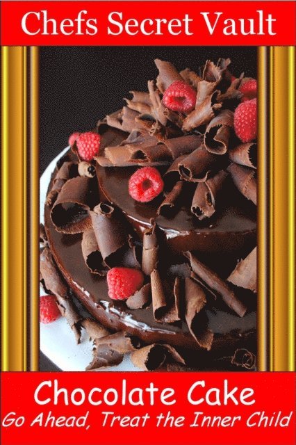 Chefs Secret Vault - Chocolate Cake: Go Ahead, Treat the Inner Child, E-bok