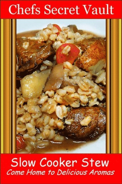 Chefs Secret Vault - Slow Cooker Stew - Come Home to Delicious Aromas, E-bok