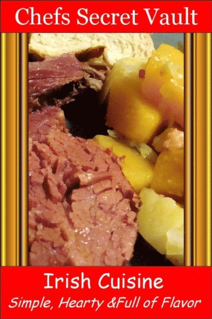 Chefs Secret Vault - Irish Cuisine: Simple, Hearty & Full of Flavor, E-bok