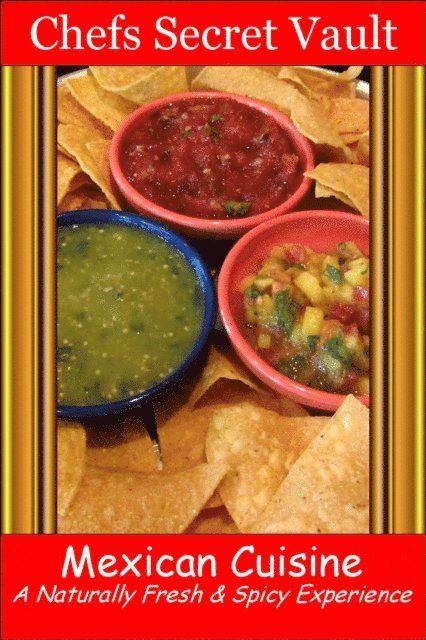 Chefs Secret Vault - Mexican Cuisine: A Naturally Fresh & Spicy Experience, E-bok