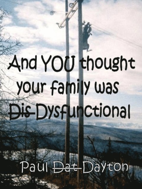 Paul Dayton - And You Thought Your Family Was Dysfunctional!, E-bok