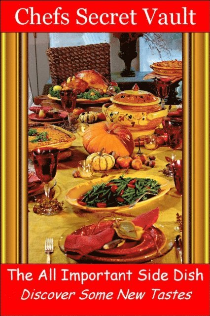 Chefs Secret Vault - All Important Side Dish: Discover Some New Tastes, E-bok