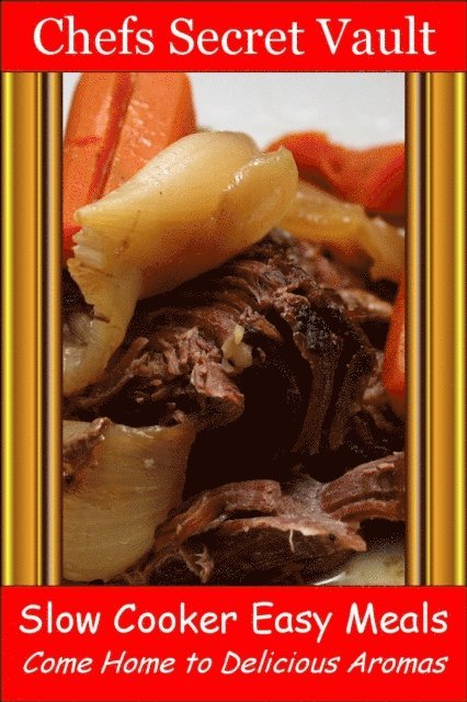 Chefs Secret Vault - Slow Cooker Easy Meals: Come Home to Delicious Aromas, E-bok