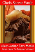 Slow Cooker Easy Meals: Come Home to Delicious Aromas