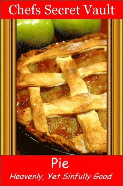 Chefs Secret Vault - Pie: Heavenly, Yet Sinfully Good, E-bok