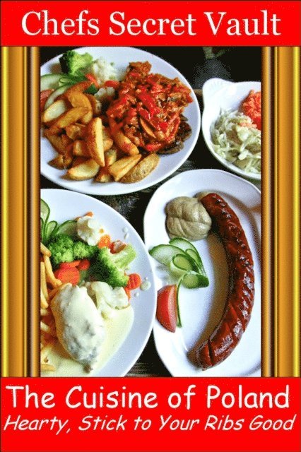 Chefs Secret Vault - Cuisine of Poland: Hearty, Stick to Your Ribs Good, E-bok