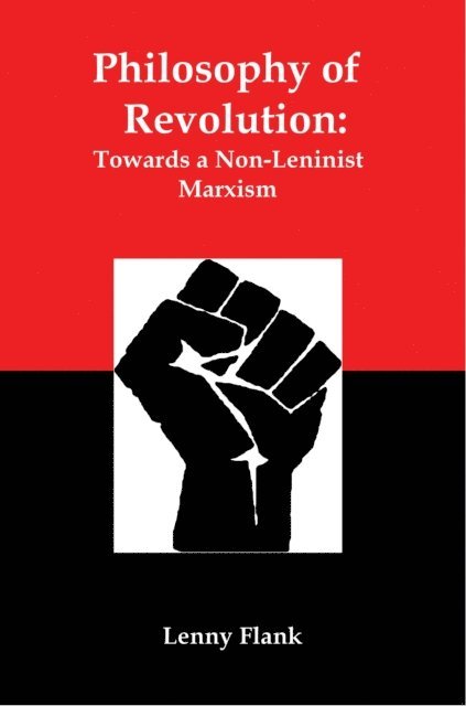 Lenny Flank - Philosophy of Revolution: Towards a Non-Leninist Marxism, E-bok