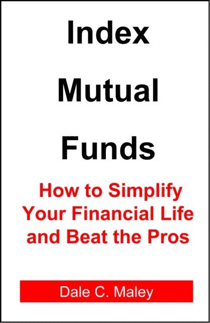 Dale Maley - Index Mutual Funds: How to Simplify Your Financial Life and Beat the Pros, E-bok